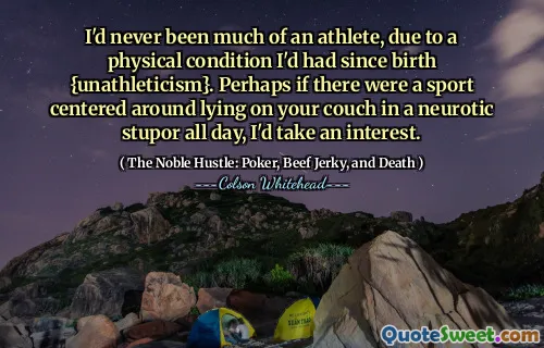 I'd never been much of an athlete, due to a physical condition I'd had since birth {unathleticism}. Perhaps if there were a sport centered around lying on your couch in a neurotic stupor all day, I'd take an interest.