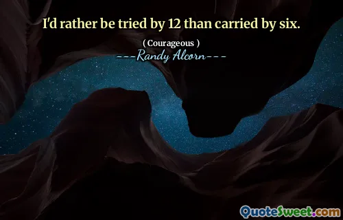 I'd rather be tried by 12 than carried by six.