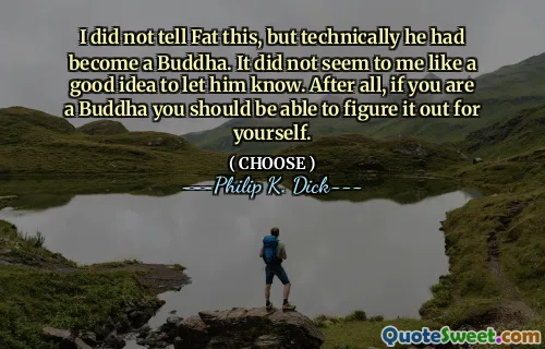 لم أخبر الدهون هذا ، لكن من الناحية الفنية أصبح بوذا. لا يبدو لي وكأنه فكرة جيدة لإخباره بذلك. بعد كل شيء ، إذا كنت بوذا ، فيجب أن تكون قادرًا على معرفة ذلك بنفسك.