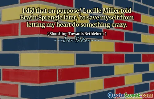 Am făcut asta intenționat, „Lucille Miller i -a spus lui Erwin Sprengle mai târziu”, pentru a mă salva să -mi las inima să facă ceva nebun.