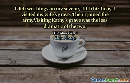 我七十五岁生日做了两件事。我拜访了妻子的坟墓。然后我加入了军队。访问凯西的坟墓是两者中不太戏剧性的。