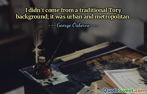 Nepocházel jsem z tradičního toryského prostředí; byla městská a metropolitní.