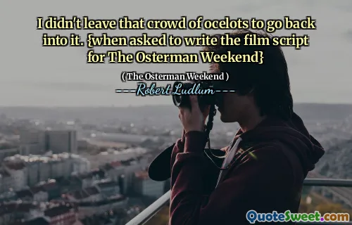 我没有离开那群人群回去。 {当被要求为Osterman Weekend编写电影剧本时}