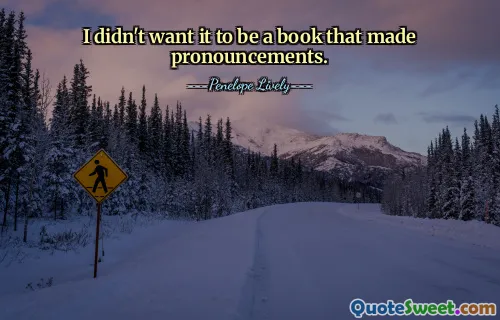 I didn't want it to be a book that made pronouncements.