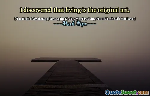 Ho scoperto che vivere è l'arte originale.