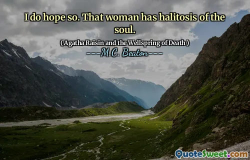 I do hope so. That woman has halitosis of the soul.