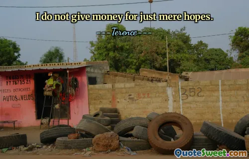 I do not give money for just mere hopes.