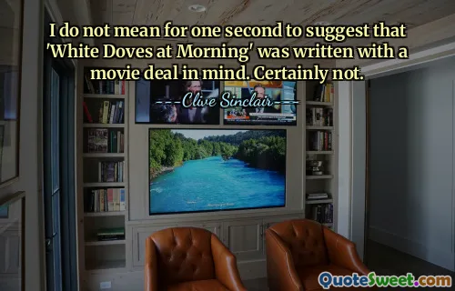 Je ne veux pas suggérer une seule seconde que « White Doves at Morning » a été écrit avec un contrat de film en tête. Certainement pas.