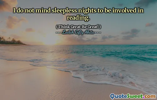 I do not mind sleepless nights to be involved in reading.