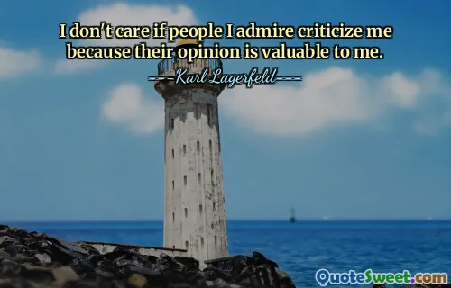 Não me importo se as pessoas que admiro me criticam porque a opinião delas é valiosa para mim.