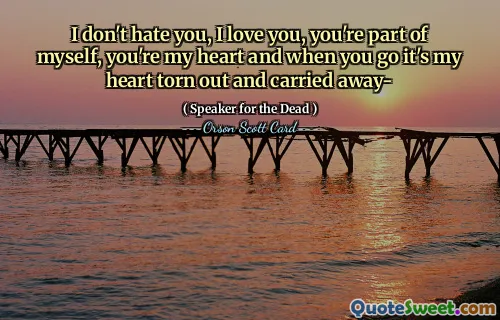 Jeg hater deg ikke, jeg elsker deg, du er en del av meg selv, du er hjertet mitt og når du går er det hjertet mitt revet ut og båret bort-
