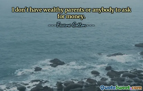 I don't have wealthy parents or anybody to ask for money.