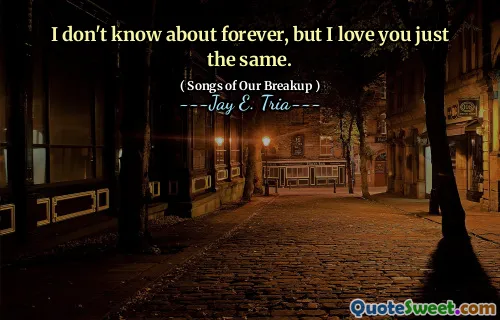 I don't know about forever, but I love you just the same.