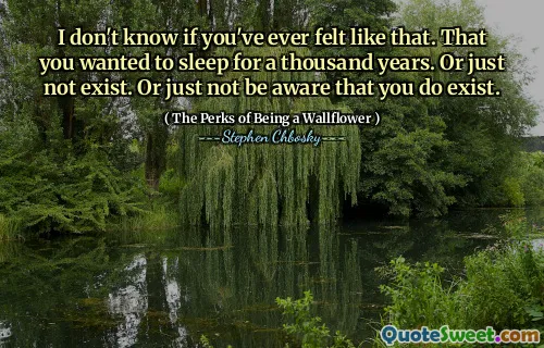 I don't know if you've ever felt like that. That you wanted to sleep for a thousand years. Or just not exist. Or just not be aware that you do exist.