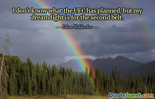 I don't know what the UFC has planned, but my dream fight is for the second belt.