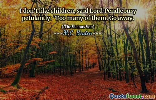 I don't like children, said Lord Pendlebury petulantly. 'Too many of them. Go away.
