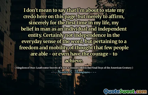 我并不是要说我将要在此页面上陈述我的信条，但仅仅是为了确认，这是我一生中第一次，我对人类和独立实体的信念。当然，在日常意义上不是独立的，而是与很少有人能够甚至有勇气实现的思想的自由和流动性有关的。