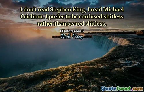 Nu citesc Stephen King, am citit Michael Crichton. Prefer să fiu confuz, mai degrabă, mai degrabă decât speriat.