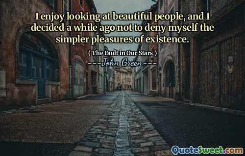 I enjoy looking at beautiful people, and I decided a while ago not to deny myself the simpler pleasures of existence.