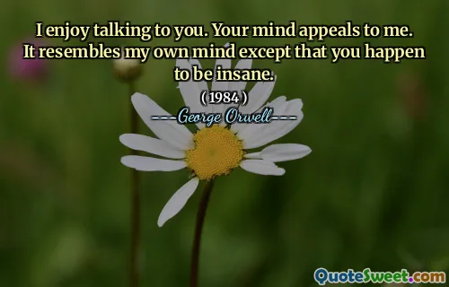 Мне нравится разговаривать с вами. Ваш разум обращается мне. Это напоминает мой собственный разум, за исключением того, что вы оказались безумными.