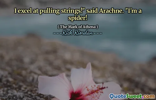 I excel at pulling strings!" said Arachne. "I'm a spider!