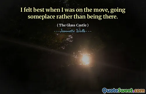 Jag kände mig bäst när jag var på väg, gick någonstans snarare än att vara där.