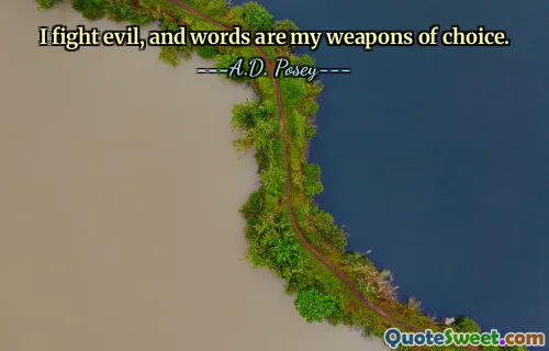 I fight evil, and words are my weapons of choice.