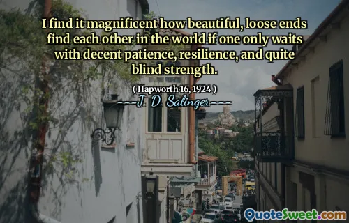I find it magnificent how beautiful, loose ends find each other in the world if one only waits with decent patience, resilience, and quite blind strength.