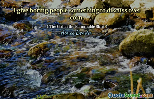 I give boring people something to discuss over corn.