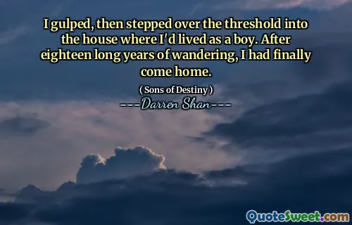I gulped, then stepped over the threshold into the house where I'd lived as a boy. After eighteen long years of wandering, I had finally come home.