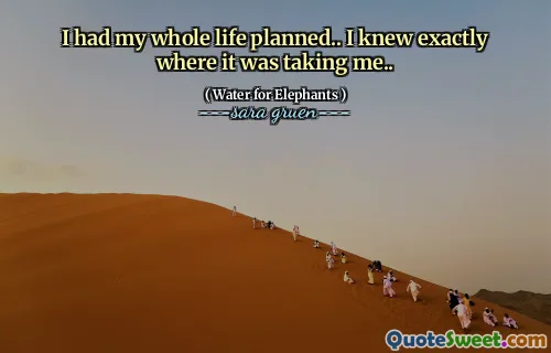 I had my whole life planned.. I knew exactly where it was taking me..