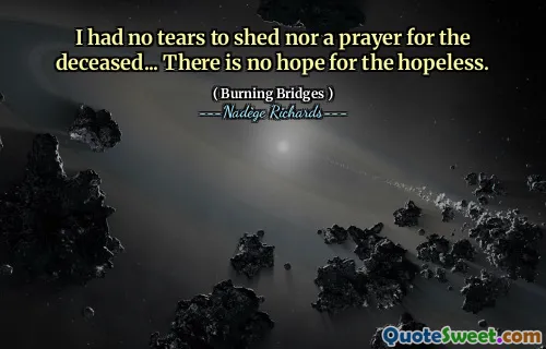 I had no tears to shed nor a prayer for the deceased... There is no hope for the hopeless.