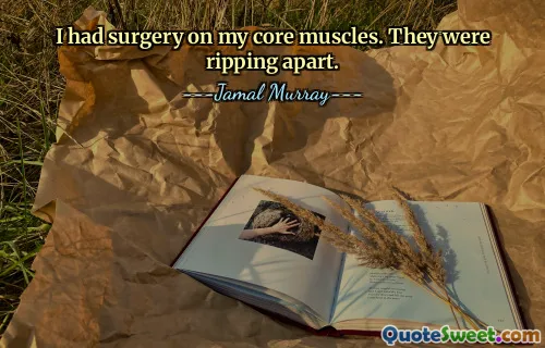 I had surgery on my core muscles. They were ripping apart.