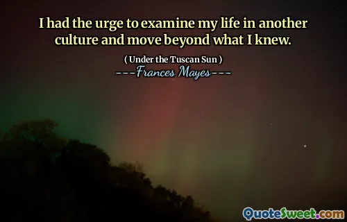 I had the urge to examine my life in another culture and move beyond what I knew.