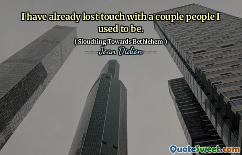 I have already lost touch with a couple people I used to be.