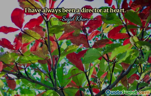 मैं दिल से हमेशा एक निर्देशक रहा हूं।