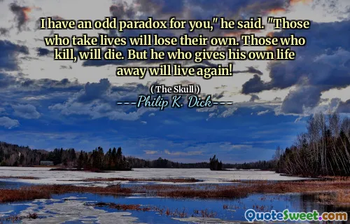 Mám pro vás zvláštní paradox, "řekl.„ Ti, kteří berou životy, ztratí vlastní. Ti, kteří zabijí, zemřou. Ale ten, kdo dává svůj vlastní život pryč, bude znovu žít!