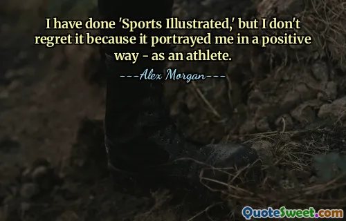 I have done 'Sports Illustrated,' but I don't regret it because it portrayed me in a positive way - as an athlete.