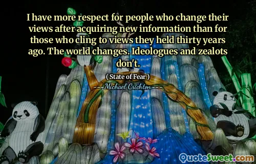 Mám větší úctu k lidem, kteří změní své názory po získání nových informací než pro ty, kteří se drží názorů, které drželi před třiceti lety. Svět se mění. Ideologové a fanatici ne.