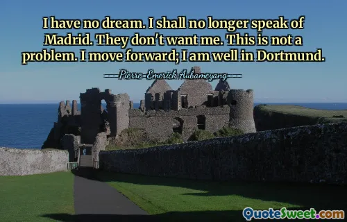 ليس لدي حلم. لن أتحدث بعد الآن عن مدريد. إنهم لا يريدونني. هذه ليست مشكلة. أنا أمضي قدما. أنا بخير في دورتموند.