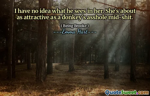 I have no idea what he sees in her. She's about as attractive as a donkey's asshole mid-shit.