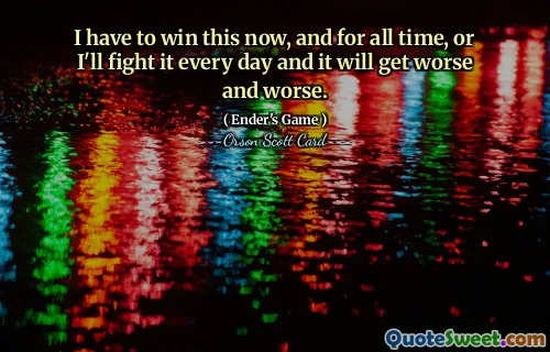 Trebuie să câștig asta acum și pentru totdeauna, altfel mă voi lupta cu asta în fiecare zi și va deveni din ce în ce mai rău.