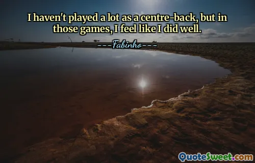 I haven't played a lot as a centre-back, but in those games, I feel like I did well.