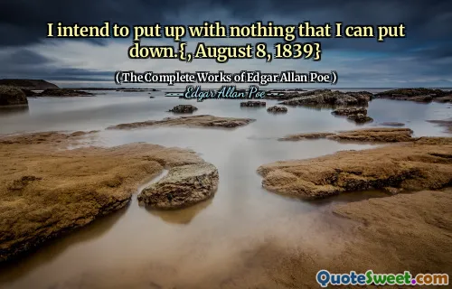 I intend to put up with nothing that I can put down.{, August 8, 1839}