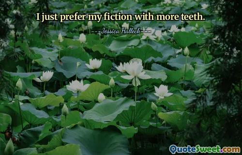 I just prefer my fiction with more teeth.