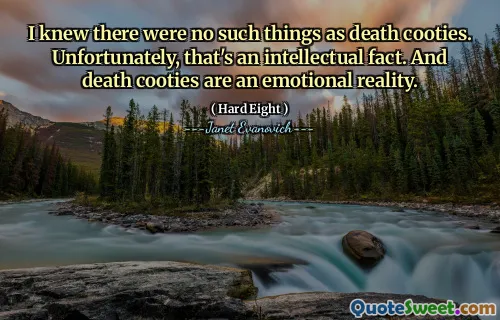 I knew there were no such things as death cooties. Unfortunately, that's an intellectual fact. And death cooties are an emotional reality.