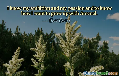 I know my ambition and my passion and to know how I want to grow up with Arsenal.