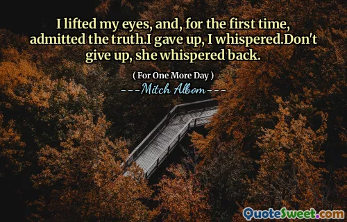 我抬起眼睛，第一次承认真相。我放弃了，我小声说。不要放弃，她低声说。