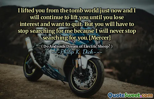 मैंने आपको अभी कब्र की दुनिया से उठा लिया है और मैं आपको तब तक उठाता रहूंगा जब तक आप रुचि नहीं खोते हैं और छोड़ना चाहते हैं। लेकिन आपको मेरी खोज करना बंद कर देना होगा क्योंकि मैं कभी भी आपकी खोज करना बंद नहीं करूंगा। {मर्सर}