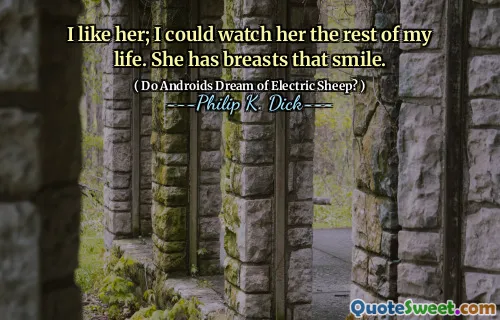 मैं उसे पसंद करता हूं; मैं उसे जीवन भर देख सकता था। उसके स्तन हैं जो मुस्कुराते हैं।